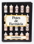 "POTES DE FARMÁCIA", por "Lúcia Baptista". Ilustrado a cores. Única e importante edição de referência sobre potes de farmácia. Texto em francês e português.